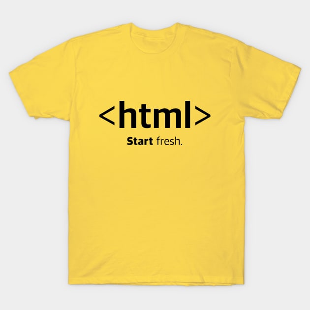 <html> Start fresh. Opening HTML Tag T-Shirt T-Shirt by Clouds